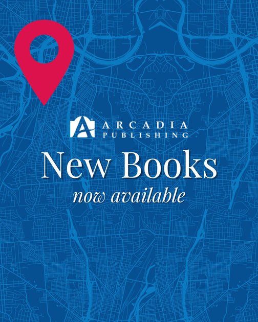 New Books, Now Available Arcadia Publishing
