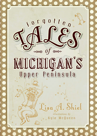 Forgotten Tales of Michigan's Upper Peninsula