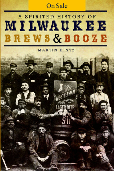 Spirited History of Milwaukee Brews & Booze, A