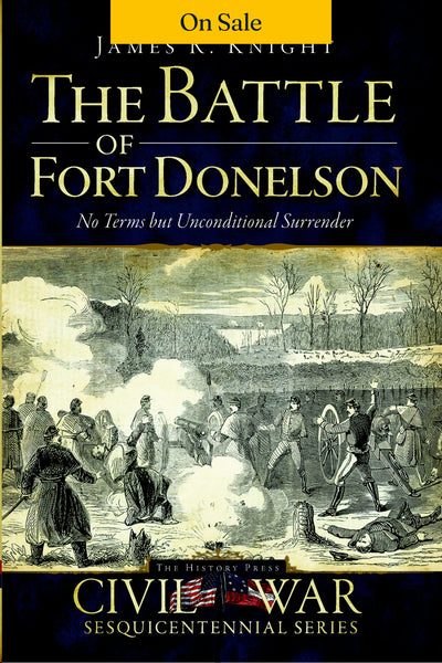 The Battle of Fort Donelson: No Terms but Unconditional Surrender