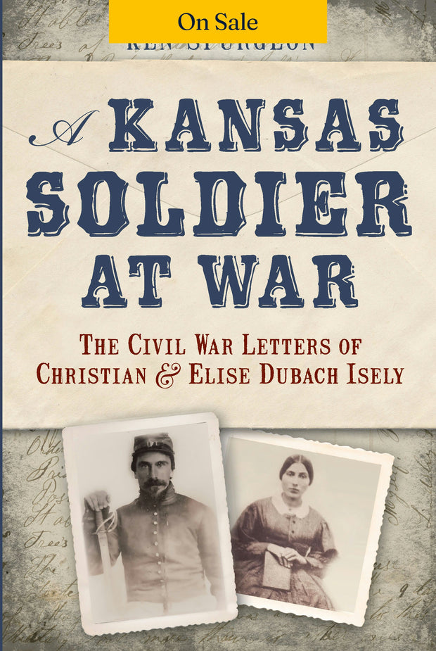 A Kansas Soldier at War: The Civil War Letters of Christian & Elise Dubach Isely