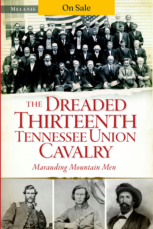 The Dreaded 13th Tennessee Union Cavalry: Marauding Mountain Men