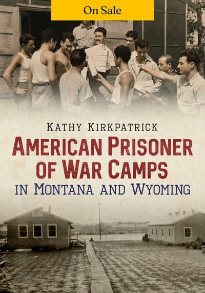American Prisoner of War Camps in Montana and Wyoming