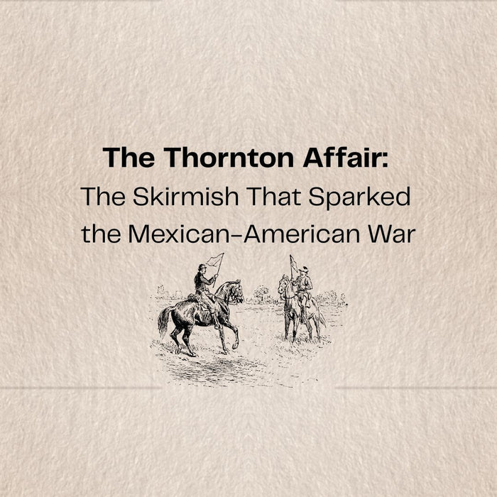 The Thornton Affair: The Skirmish That Sparked the Mexican-American War