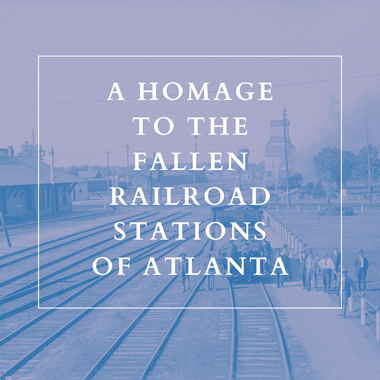 A Homage To The Fallen Railroad Stations Of Atlanta