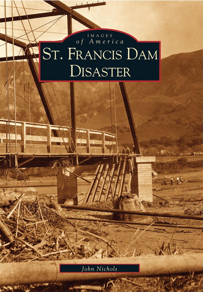 St. Francis Dam Disaster, California: John Nichols: 9780738520797