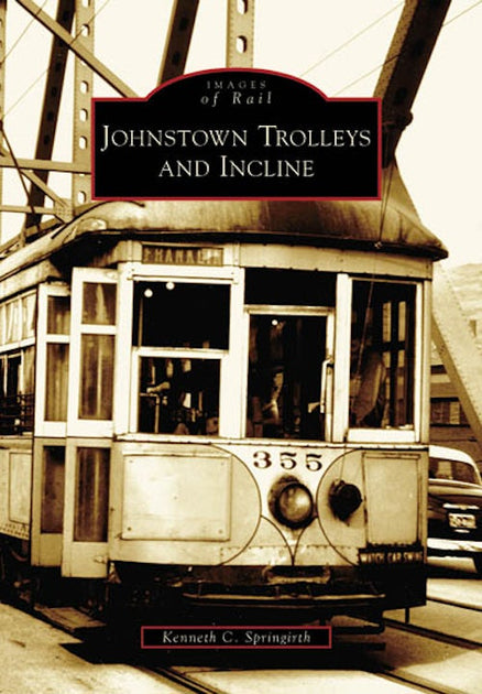 Johnstown Trolleys and Incline, Pennsylvania: Kenneth C. Springirth ...