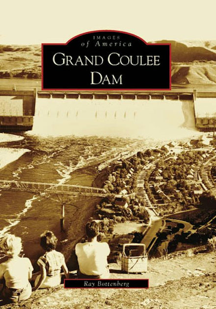 Grand Coulee Dam, Washington: Ray Bottenberg: 9780738556123: Images of ...