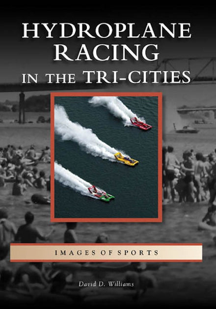 Hydroplane Racing in the Tri-Cities, Washington: David D. Williams ...