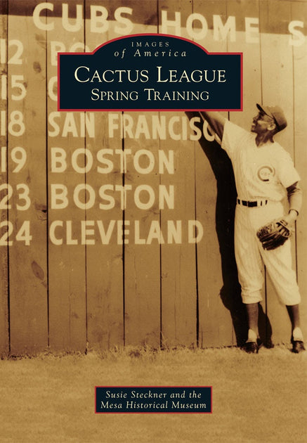 Cactus League, Arizona: Susie Steckner: 9780738585345: Images of America:  Paperback – Arcadia Publishing