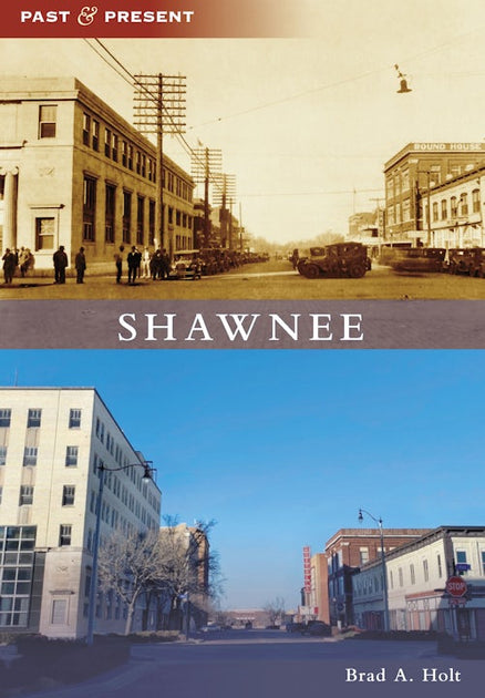Shawnee, Oklahoma: Brad Alan Holt: 9781467109598: Past and Present ...