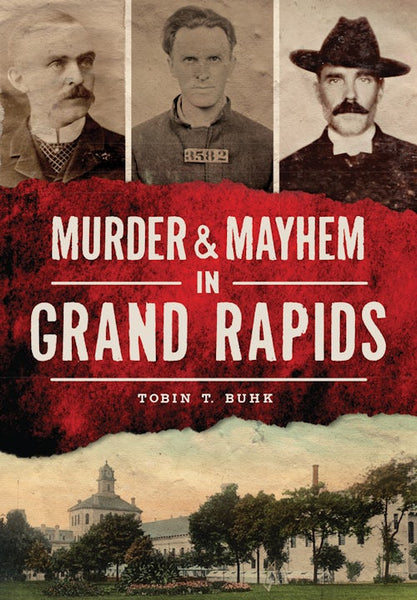 Murder & Mayhem in Grand Rapids, Michigan: Tobin T. Buhk