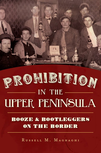 Prohibition in the Upper Peninsula, Michigan: Russell M. Magnaghi