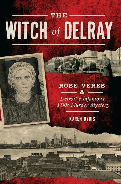 The Witch of Delray: Rose Veres & Detroit’s Infamous 1930s Murder Mystery