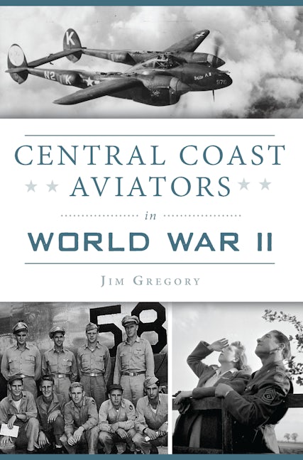 Central Coast Aviators in World War II, California: Jim Gregory