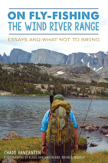 On Fly-Fishing the Wind River Range, Wyoming: Chadd VanZanten