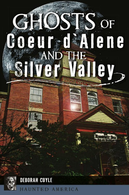 Ghosts of Coeur d'Alene and the Silver Valley (Haunted America