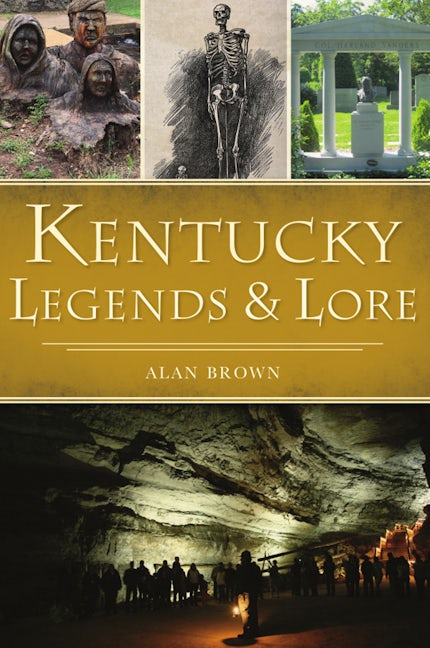 Kentucky Legends and Lore, Kentucky: Alan Brown: 9781467149822