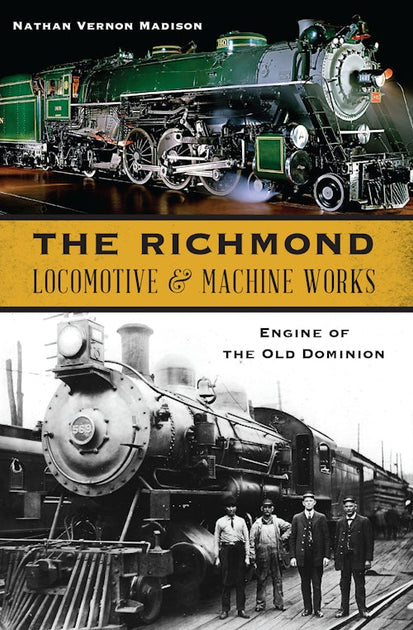 NEW The History Press: Richmond Locomotive & Machine Works Book - VA Rail History By Nathan Madison