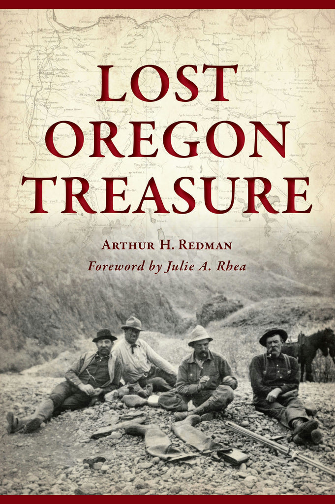 Lost Oregon Treasure, Oregon: Arthur H. Redman: 9781467155519