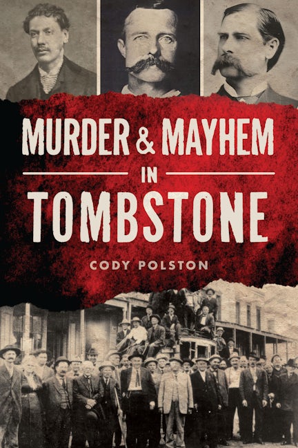 Murder & Mayhem in Tombstone, Arizona: Cody Polston: 9781467156516