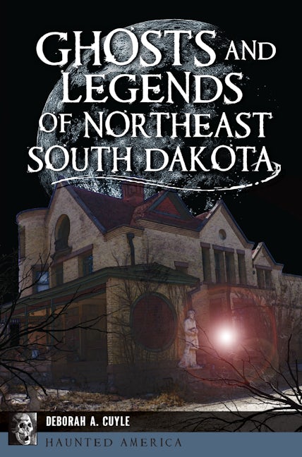 Ghosts and Legends of Northeast South Dakota: Deborah Cuyle