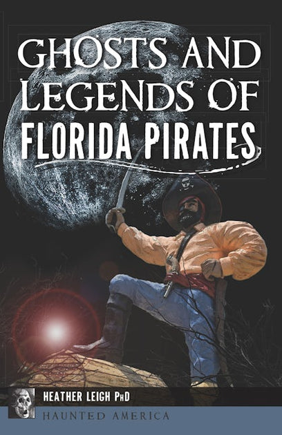 Ghosts and Legends of Florida Pirates: Heather Leigh