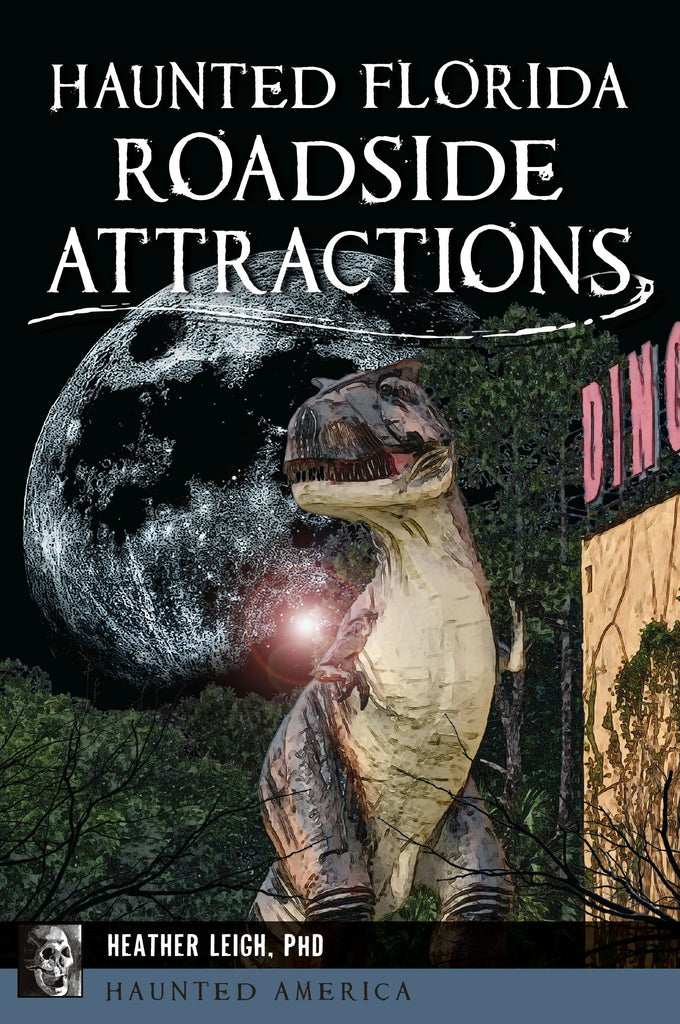Haunted Florida Roadside Attractions: Heather Leigh: 9781467156929