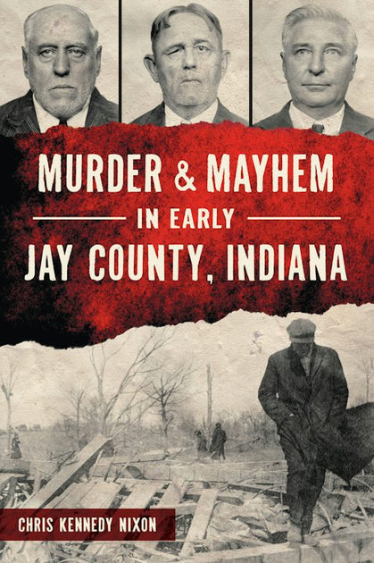 Murder & Mayhem in Early Jay County, Indiana – Arcadia Publishing
