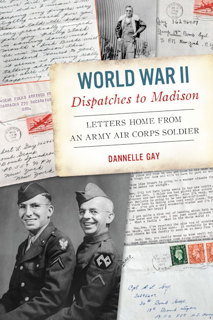 World War II Dispatches to Madison: Dannelle Gay: 9781467157186
