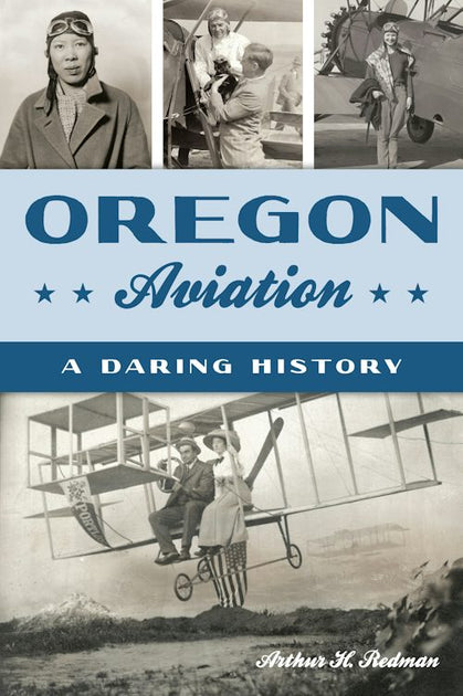 Oregon Aviation, Oregon: Arthur H. Redman: 9781467157421 ...