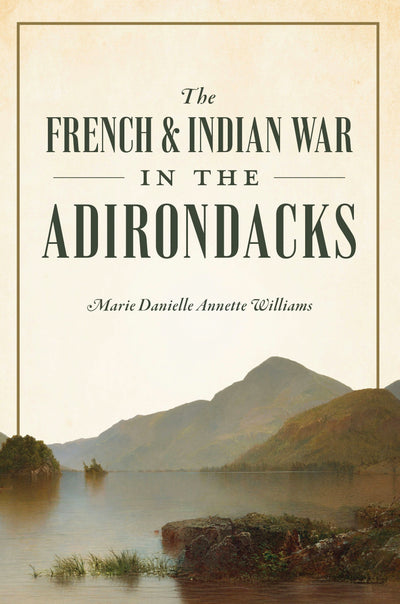 Cover image for The French & Indian War in the Adirondacks, isbn: 9781467158893