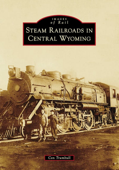 Cover image for Steam Railroads in Central Wyoming, isbn: 9781467163217