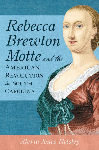 Cover image for Rebecca Brewton Motte and the American Revolution in South Carolina, isbn: 9781467172165