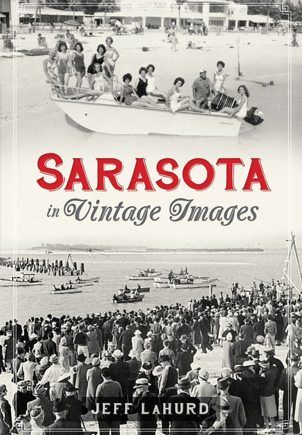 Sarasota in Vintage Images, Florida: Jeff LaHurd: 9781596290242