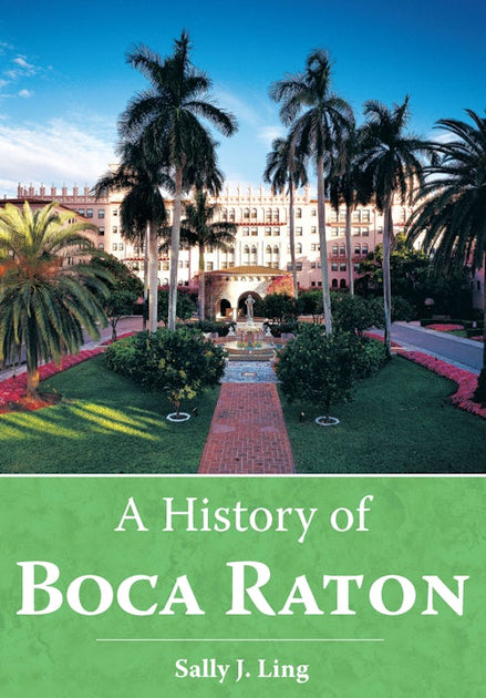 A History of Boca Raton, Florida: Sally J. Ling: 9781596291355: Brief ...