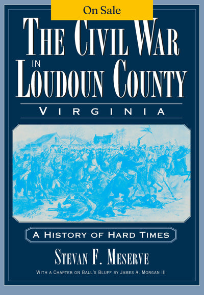 The Civil War in Loudoun County, Virginia: A History of Hard Times