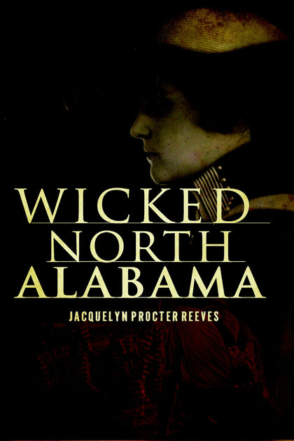 Wicked North Alabama, Alabama: Jacquelyn Procter Reeves: 9781596297531 ...