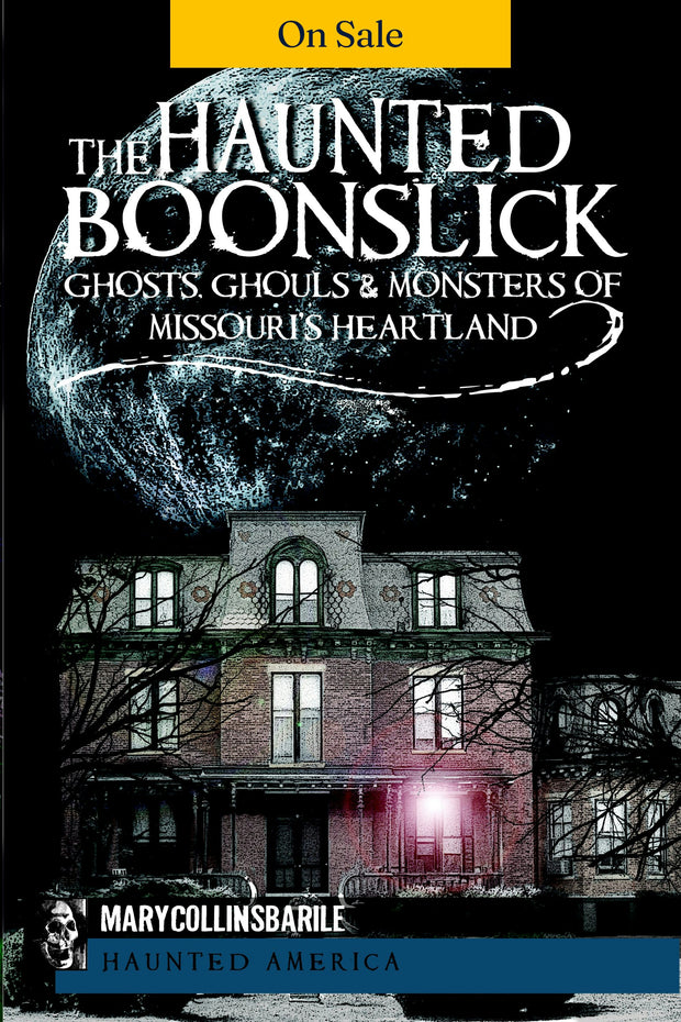 The Haunted Boonslick: Ghosts, Ghouls & Monsters of Missouri's Heartland
