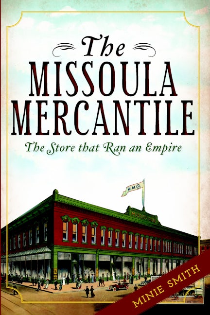 The Missoula Mercantile: The Store that Ran an Empire, Montana