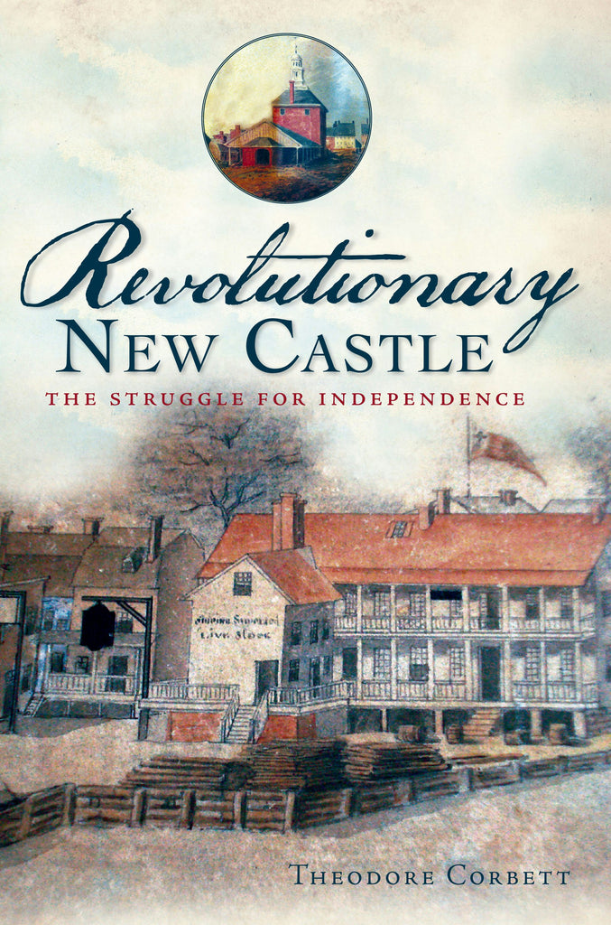 Revolutionary New Castle:, Delaware: Theodore Corbett