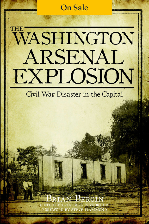 The Washington Arsenal Explosion: Civil War Disaster in the Capital