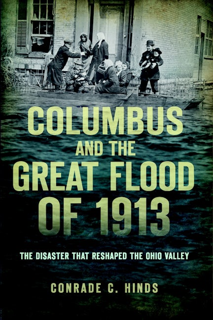 Columbus and the Great Flood of 1913:, Ohio: Conrade C. Hinds