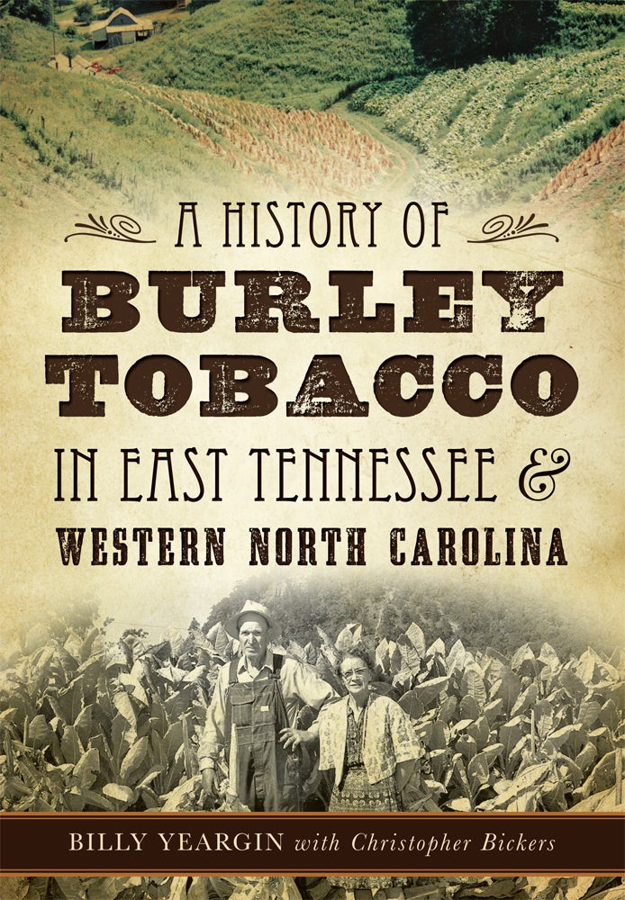 A History of Burley Tobacco in East Tennessee & Western North Carolina, North  Carolina: Billy Yeargin: 9781626199606: Paperback – Arcadia Publishing