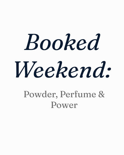 Booked Weekend: Powder, Perfume & Power